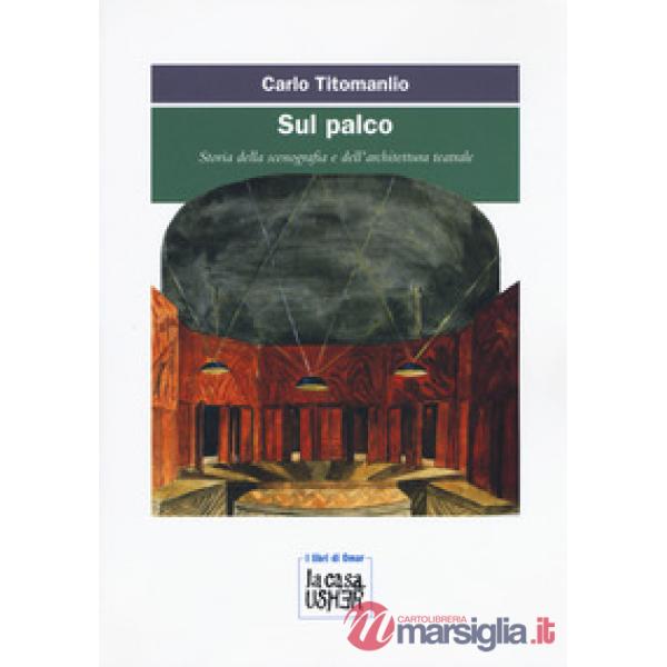 Sul palco. Storia della scenografia e dell'architettura teatrale