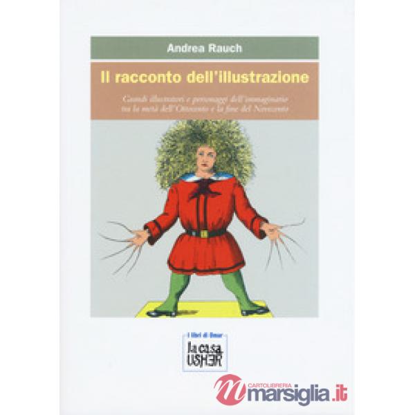 Racconto dell'illustrazione. Grandi illustratori e personaggi dell'immaginario tra la metà dell'Ottocento e la fine del Novecent