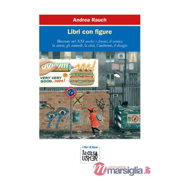 Libri con figure. Illustrare nel XXI secolo: i classici, il comico, la storia, gli animali, la città, l'ambiente, il disagio. Ed