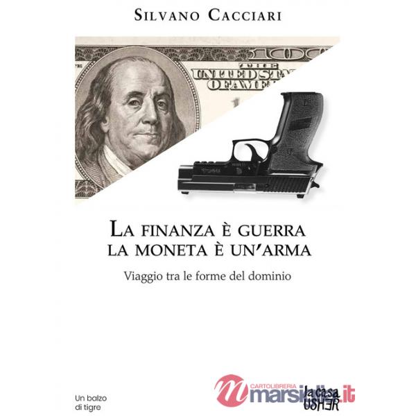 Finanza è guerra. La moneta è un'arma. Viaggio tra le forme del dominio (La)