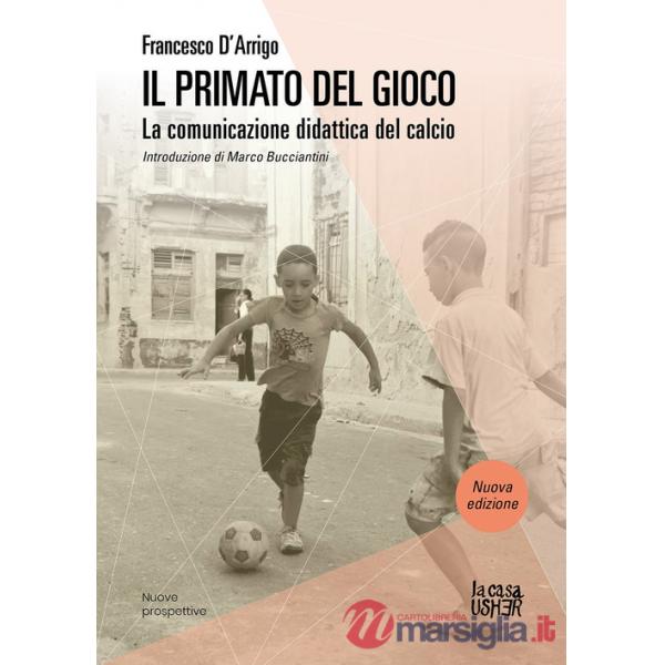 Primato del gioco. La comunicazione didattica del calcio. Nuova ediz. (Il)