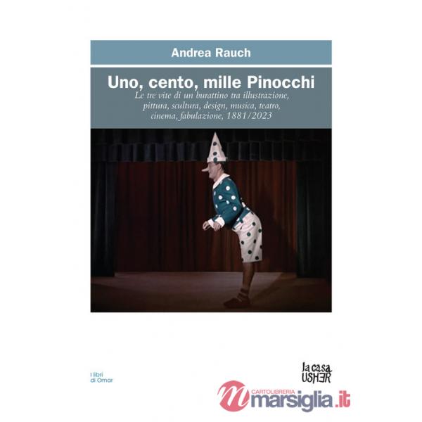 Uno, cento, mille Pinocchi. Le tre vite di un burattino tra illustrazione, pittura, scultura, design, musica, teatro, cinema. Ed