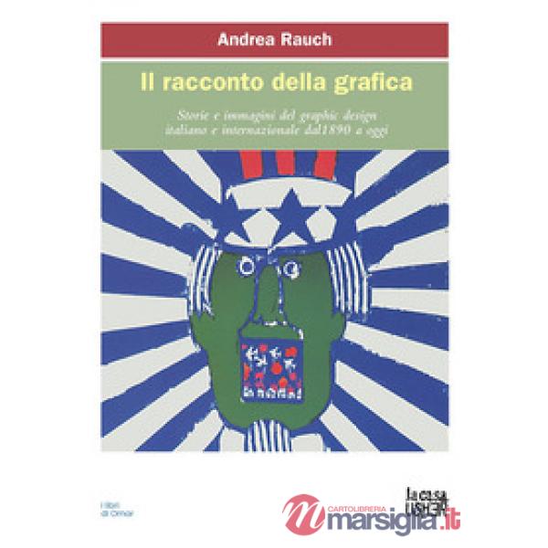 Racconto della grafica. Storie e immagini del graphic design italiano e internazionale dal 1890 a oggi. Ediz. ampliata (Il)