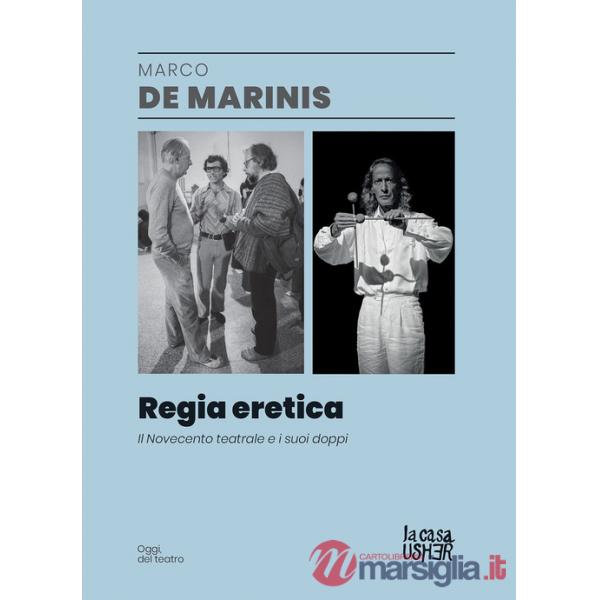 Regia eretica. Il Novecento teatrale e i suoi doppi