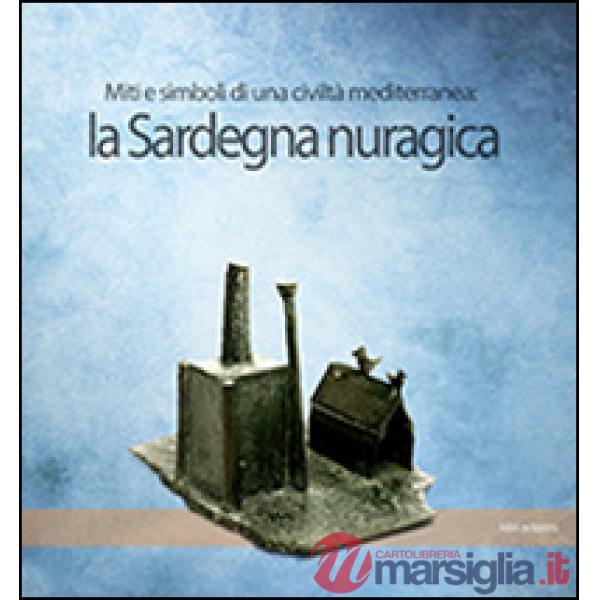 Sardegna nuragica. Miti e simboli di una civiltà mediterranea (La)