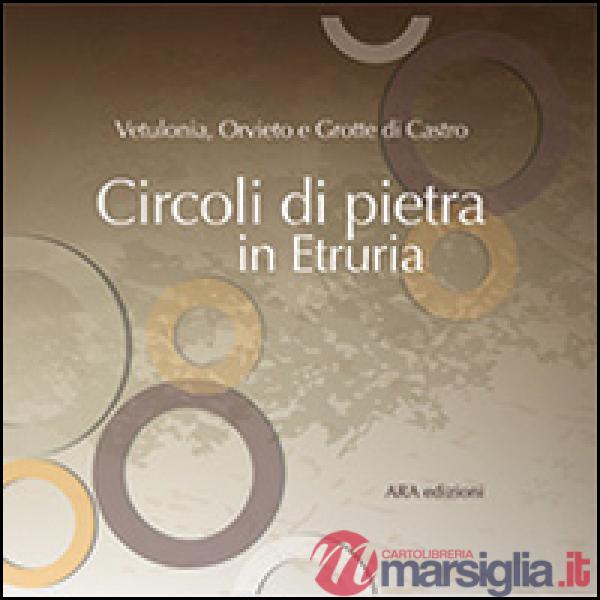 Circoli di pietra in Etruria. Vetulonia, Orvieto e Grotte di Castro