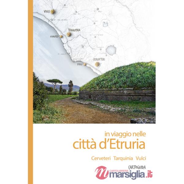 In viaggio nelle città d'Etruria. Cerveteri, Tarquinia, Vulci. Cartoguida
