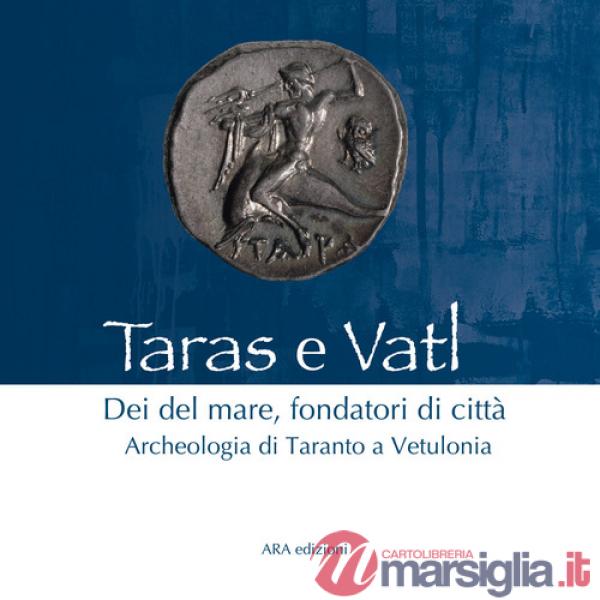 Taras e Vatl. Dei del mare, fondatori di città. Archeologia di Taranto a Vetulonia. Nuova ediz.