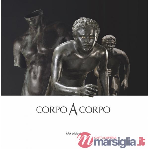 Corpo a corpo. Dalla bellezza classica dei capolavori del Museo Archeologico Nazionale di Napoli alla classicità del Bello nell'