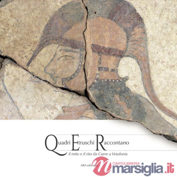 Quadri etruschi raccontano. il mito e il rito da Caere a Vetulonia