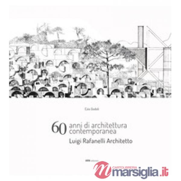 60 anni di architettura contemporanea. Luigi Rafanelli Architetto