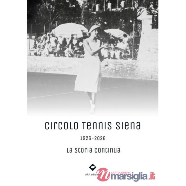 Circolo Tennis Siena. 1926-2026. La storia continua
