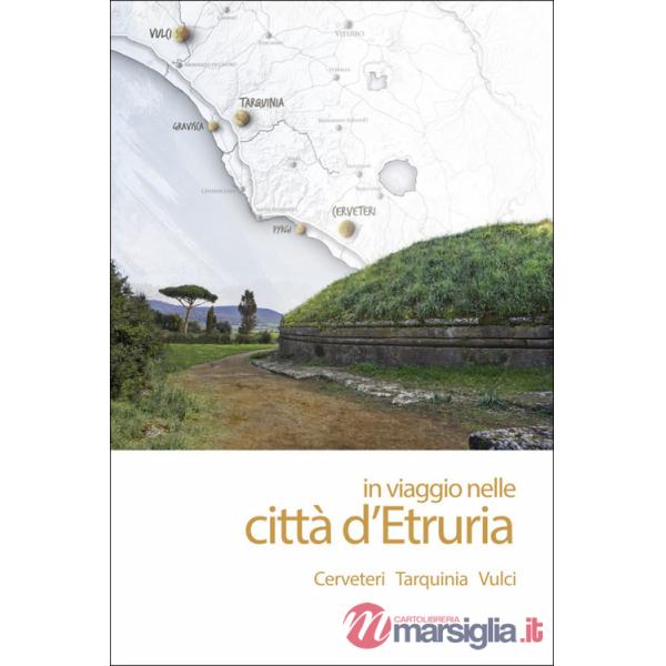 In viaggio nelle città d'Etruria. Cerveteri Tarquinia Vulci. Nuova ediz.