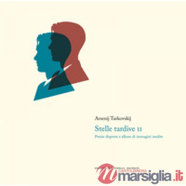 Stelle tardive. Versi e prosa. Vol. 2: Album di immagini inedite e poesie disperse