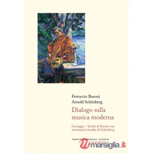 Dialogo sulla musica moderna. Carteggio. Scritti di Busoni con annotazioni inedite di Schönberg