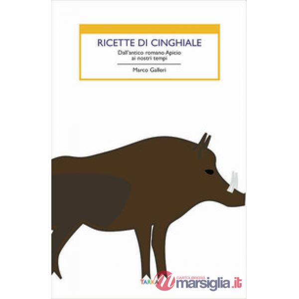 Ricette di cinghiale. Dall'antico romano Apicio ai nostri tempi