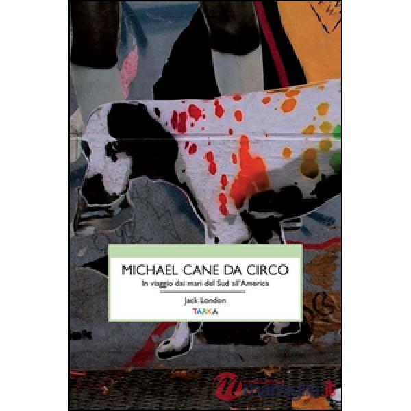 Michael, cane da circo. In viaggio dai mari del sud all'America