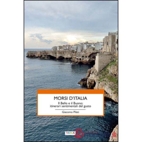 Morsi d'Italia. Il bello e il buono. Itinerari sentimentali del gusto