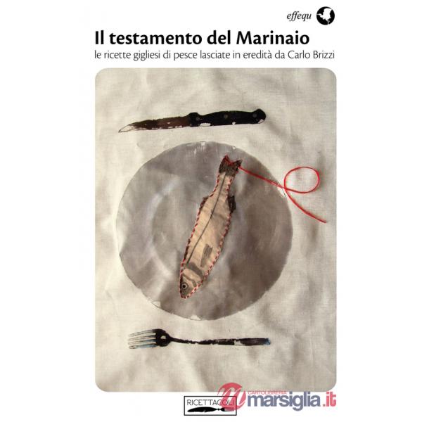 Testamento del marinaio. Le ricette gigliesi di pesce lasciate in eredità da Carlo Brizzi (Il)