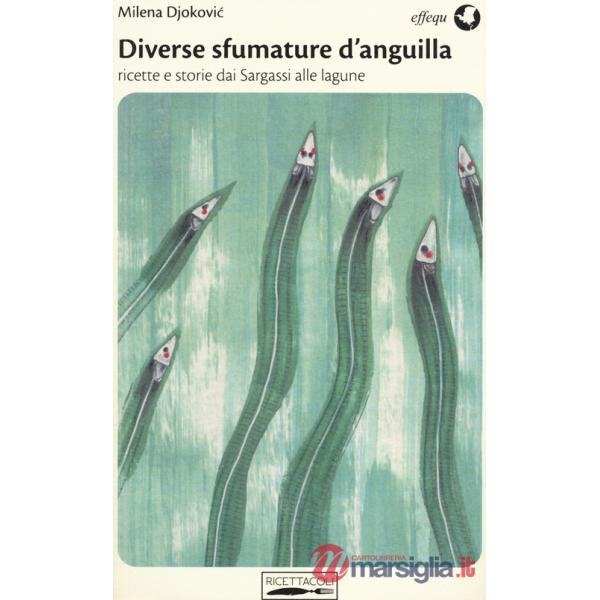 Diverse sfumature d'anguilla. Ricette e storie dai Sargassi alle lagune