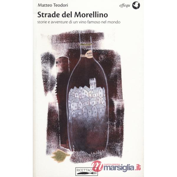 Strade del Morellino. Storie e avventure di un vino famoso nel mondo