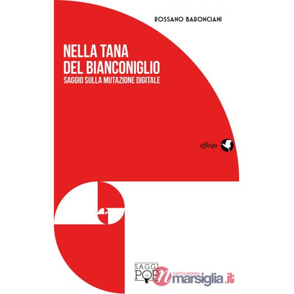 Nella tana del bianconiglio. Saggio sulla mutazione digitale