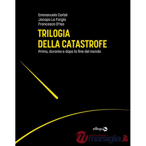 Trilogia della catastrofe. Prima, durante e dopo la fine del mondo