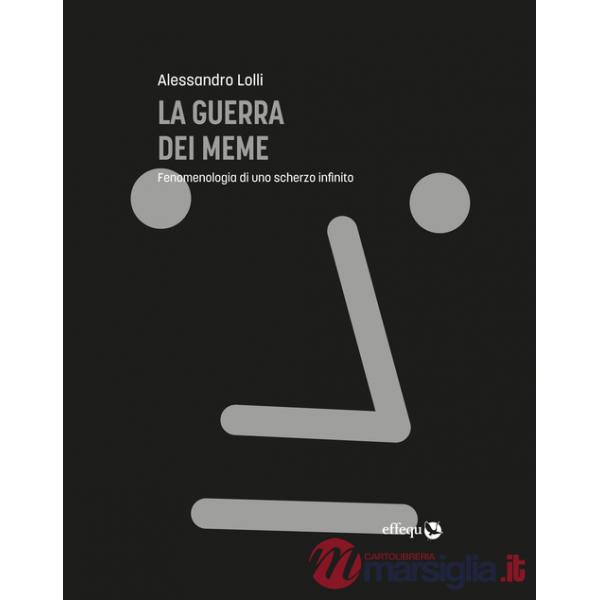 Guerra dei meme. Fenomenologia di uno scherzo infinito (La)