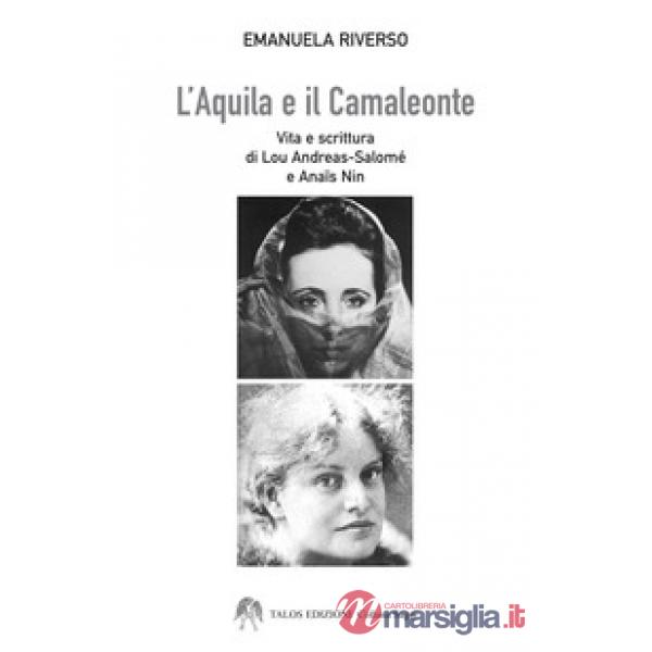 Aquila e il camaleonte. Vita e scrittura di Lou Andreas-Salomé e Anaïs Nin (L')