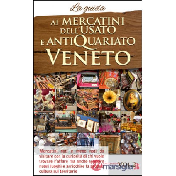 Ai mercatini dell'usato e antiquariato veneto. La guida. Mercatini noti e meno n