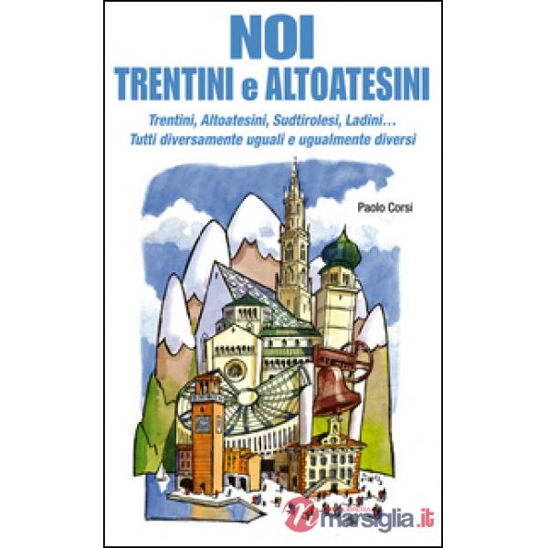 Noi trentini e altoatesini. Trentini, Altoatesini, Sudtirolesi, Ladini... Tutti diversamente uguali e ugualmente diversi