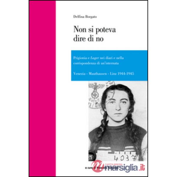 Non si poteva dire di no. Prigionia e lager nei diari e nella corrispondenza di 