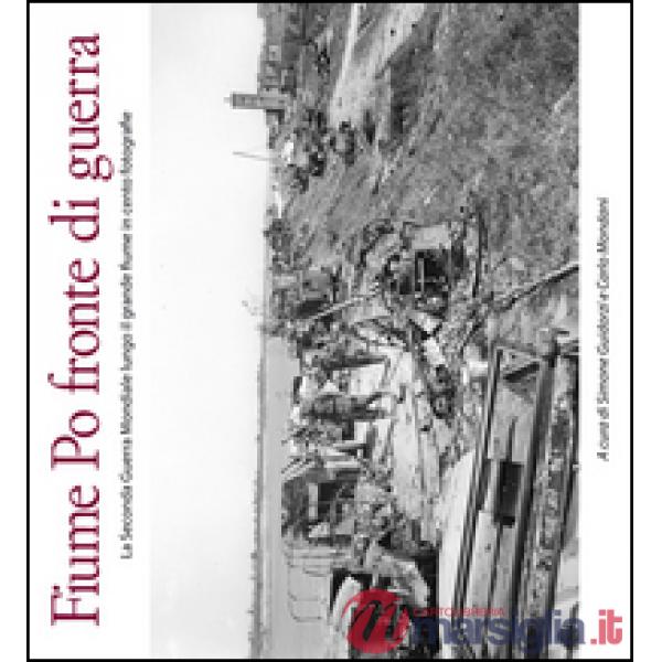 Fiume Po fronte di guerra. La seconda guerra mondiale lungo il grande fiume in c