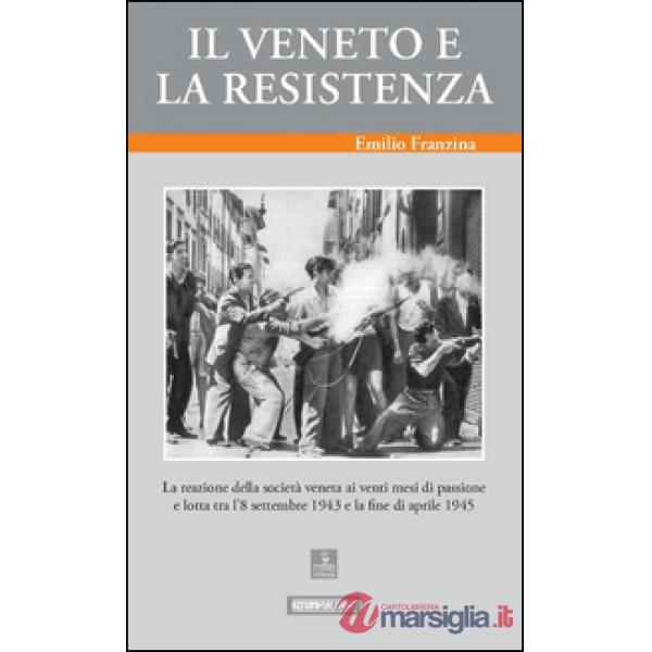 Veneto e la Resistenza. La reazione della società veneta ai venti mesi di passione e lotta tra l'8 settembre 1943 e la fine di a