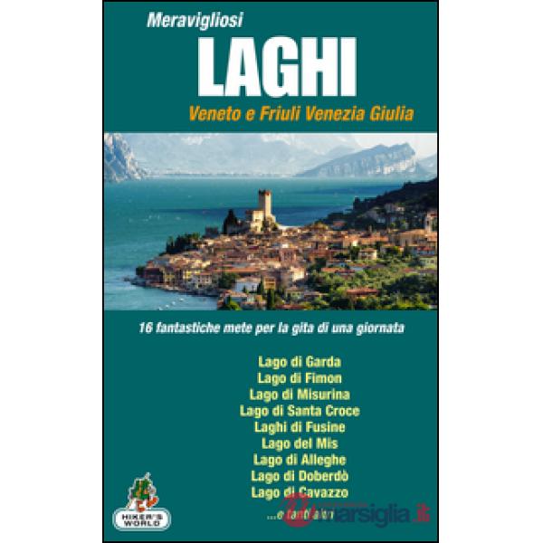 Meravigliosi laghi Veneto e Friuli Venezia Giulia. 16 fantastiche mete per la gi