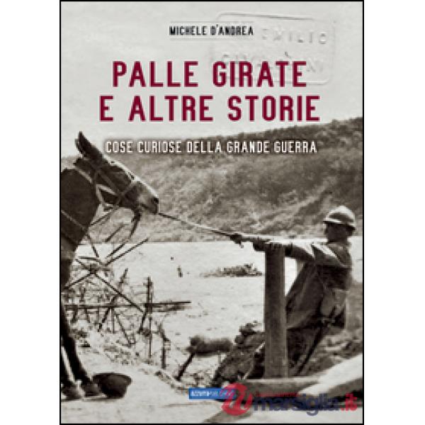 Palle girate e altre storie. Cose curiose della grande guerra