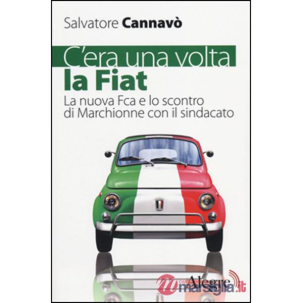 C'era una volta la Fiat. La nuova Fca e lo scontro di Marchionne con il sindacato