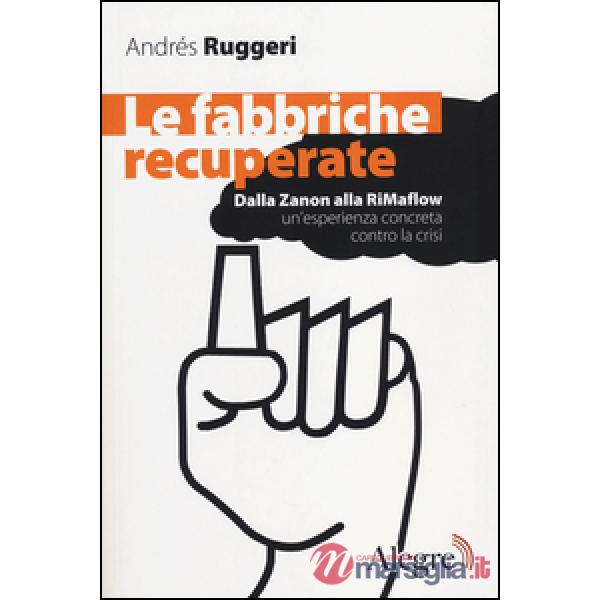 Fabbriche recuperate. Dalla Zanon alla RiMaflow un'esperienza concreta contro la