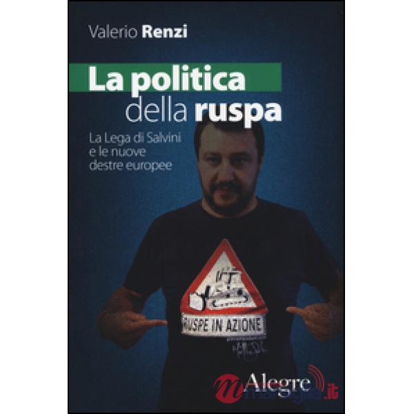 Politica della ruspa. La lega di Salvini e le nuove destre europee (La)