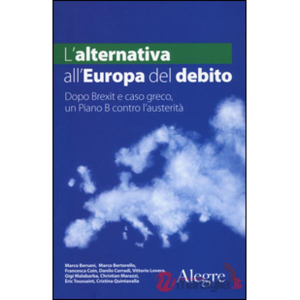 Alternativa all'Europa del debito. Dopo Brexit e caso greco, un piano B contro l'austerità (L')