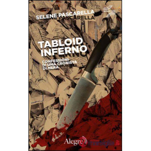 Tabloid Inferno. Confessioni di una cronista di nera
