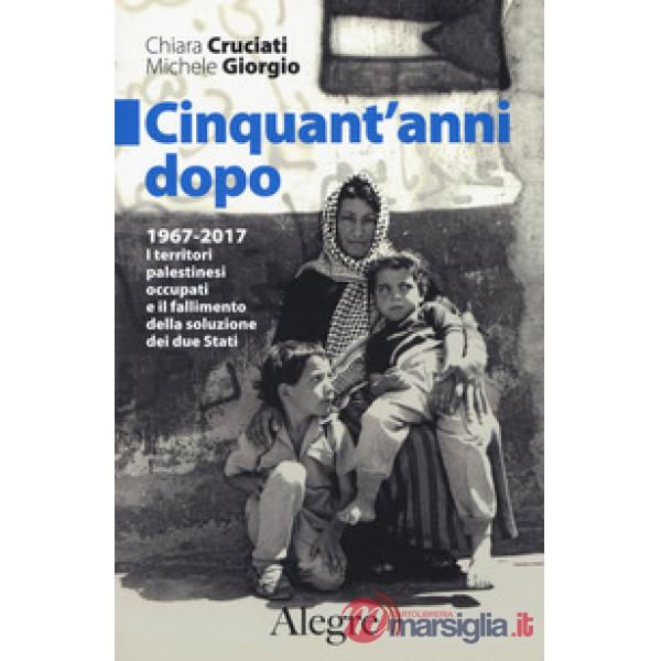 Cinquant'anni dopo. 1967-2017. I territori palestinesi occupati e il fallimento