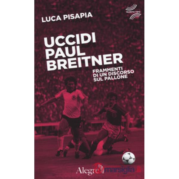 Uccidi Paul Breitner. Frammenti di un discorso sul pallone