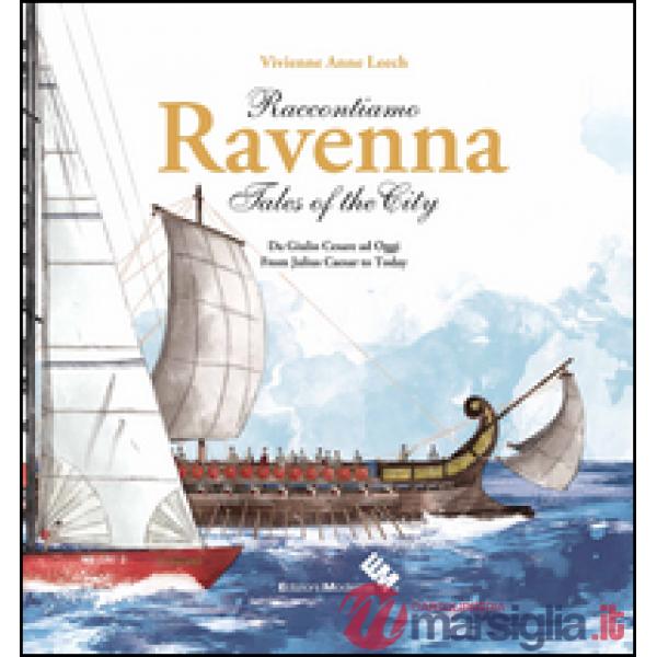 Raccontiamo Ravenna. Da Giulio Cesare ad oggi-Tales of the city. From Julius Cae