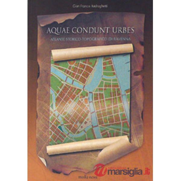 Aquae condunt urbes. Atlante storico-topografico di Ravenna