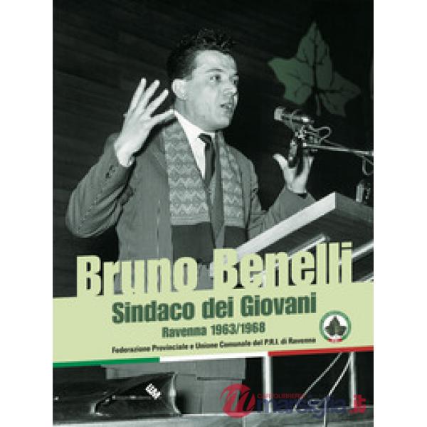Bruno Benelli. Sindaco dei Giovani. Ravenna 1963/1968