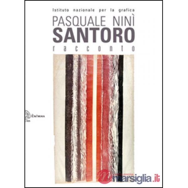 Pasquale Ninì Santoro. Racconto. L'opera grafica 1957-2014. Ediz. illustrata