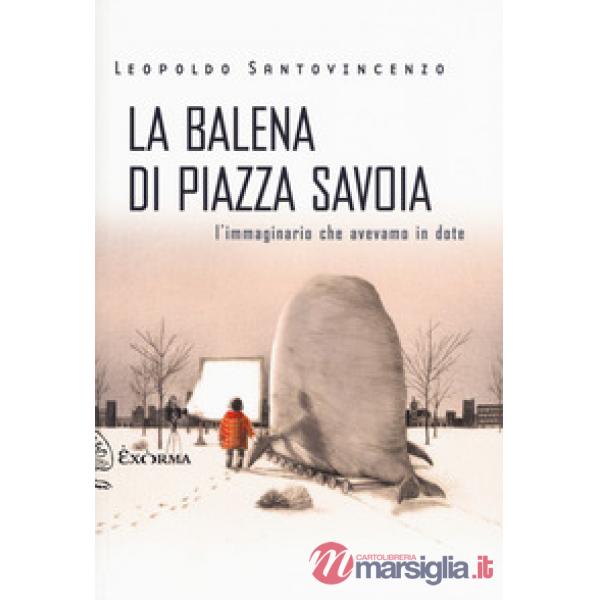 Balena di piazza Savoia. L'immaginario che avevamo in dote (La)