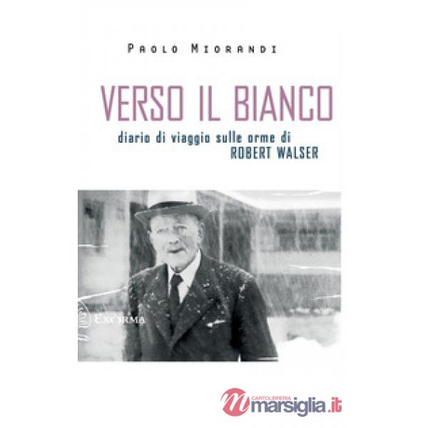 Verso il bianco. Diario di viaggio sulle orme Robert Walser