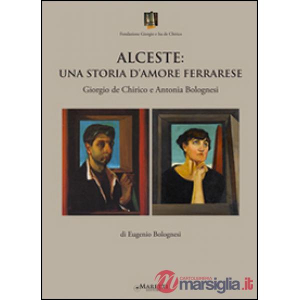 Alceste. Una storia d'amore ferrarese. Giorgio De Chirico e Antonia Bolognesi